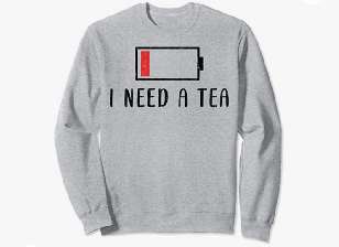 I NEED A TEA sweatshirt